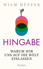 Wilm Hüffer - Hingabe. Warum wir uns auf die Welt einlassen