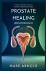 Arnold Mark - Prostate Healing Breakthroughs