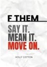 Holly Cotton - F Them. Say it. Mean it. Move on