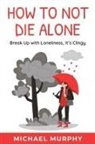 Michael Murphy - How to Not Die Alone