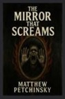 Matthew Petchinsky - The Mirror That Screams