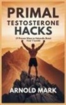 Arnold Mark - Primal Testosterone Hacks