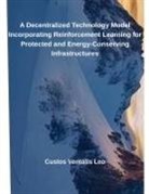 Custos Veritatis Leo - A Decentralized Technology Model Incorporating Reinforcement Learning for Protected and Energy-Conserving Infrastructures