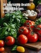 Kelly Johnson - 50 Nourishing Healthy Cooking Recipes