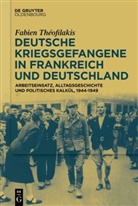 Fabien Théofilakis - Deutsche Kriegsgefangene in Frankreich und Deutschland, 1944-1949