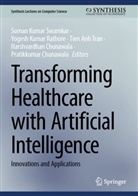 Tien Anh Tran et al, Harshvardhan Chunawala, Pratikkumar Chunawala, Yogesh Kumar Rathore, Yogesh Kumar Rathore, Suman Kumar Swarnkar... - Transforming Healthcare with Artificial Intelligence