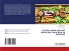 Shakhlo Khasanova, Akbar Kuryazov, Ma'ruf Rustamov - CENTRAL ASIAN HEALING HERBS AND THEIR ROLE IN MEDICINE