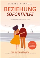Elisabeth Scholz, Elisabeth Scholz - Beziehung Soforthilfe - 500 Ideen & Fragen, die jede Partnerschaft verbessern, vertiefen oder sogar retten können