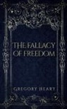 Gregory Heary - The Fallacy of Freedom