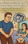 Tofazzal Hossain Sarkar - How Premature Ejaculation Almost Destroyed My Life (And How I Fixed It)