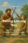 J. D. Maxwell - Raising a Strong Boy