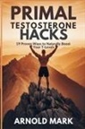 Arnold Mark - Primal Testosterone Hacks