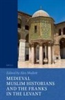Alex Mallett - Medieval Muslim Historians and the Franks in the Levant