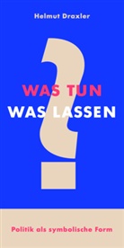 Helmut Draxler - Was tun? Was lassen?