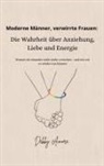 Debby Amore - Moderne Männer, verwirrte Frauen: Die Wahrheit über Anziehung, Liebe und Energie