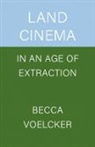 Becca Voelcker - Land Cinema in an Age of Extraction