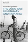Adrian-George Matus - The Long 1968 in Hungary and Romania
