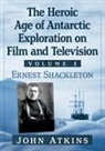 John Atkins, John Atkins - The Heroic Age of Antarctic Exploration on Film and Television, Volume 1