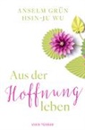 Grün Anselm, Hsin-Ju Wu - Aus der Hoffnung leben