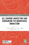 Jennifer Schneider-Kamp Takhar, Shona Bettany, Anna Schneider-Kamp, Jennifer Takhar - All Change! Marketing and Consuming the Menopause Transition