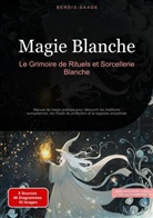 Bendis Saage, Bendis A. I. Saage - Français - Magie Blanche: Le Grimoire de Rituels et Sorcellerie Blanche