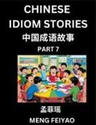 Feiyao Meng - Chinese Idiom Stories (Part 7)- Self-learn Fast Reading Mandarin Chinese Language and Culture with Easy Lessons for Beginners, Intermediate, Advanced Level Students, Short Folktales for Kids, Young, Adults, Improve Vocabulary, Words, Example Sentences, Pi