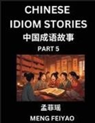 Feiyao Meng - Chinese Idiom Stories (Part 5)- Self-learn Fast Reading Mandarin Chinese Language and Culture with Easy Lessons for Beginners, Intermediate, Advanced Level Students, Short Folktales for Kids, Young, Adults, Improve Vocabulary, Words, Example Sentences, Pi