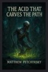 Matthew Petchinsky - The Acid That Carves the Path
