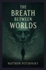 Matthew Petchinsky - The Breath Between Worlds