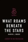 Harper L Woods - What Roams Beneath the Stars