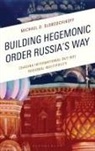 Michael O Slobodchikoff, Michael O. Slobodchikoff, Michael O Slobodchikoff - Building Hegemonic Order Russia's Way