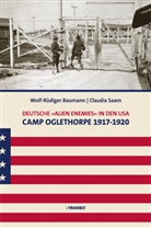 Wolf Rüdiger Baumann, Wolf-Rüdiger Baumann, Claudia Saam - Deutsche »Alien Enemies« in den USA. Camp Oglethorpe 1917 - 1920