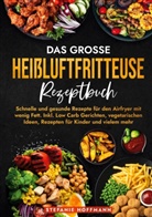 Stefanie Hoffmann - Das große Heißluftfritteuse Rezeptbuch