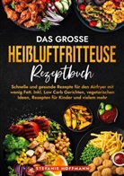 Stefanie Hoffmann - Das große Heißluftfritteuse Rezeptbuch