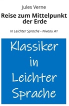 Jules Verne, André Graf - Reise zum Mittelpunkt der Erde: In Leichter Sprache - Niveau A1