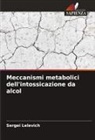 Sergei Lelevich - Meccanismi metabolici dell'intossicazione da alcol