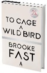 Brooke Fast - To Cage a Wild Bird (Standard Edition)