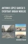 Benjamin Fraser - Antonio López García's Everyday Urban Worlds