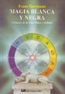 Franz Hartmann - Magia blanca y negra : ciencia de la vida finita e infinita