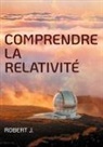 Robert J. - Comprendre la relativité