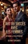 Iliyan Topchiev - L'art du Succès Avec les Femmes