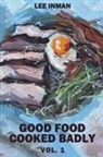 Lee Inman - Good Food Cooked Badly