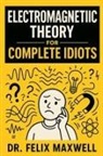 Felix Maxwell - Electromagnetic Theory for Complete Idiots