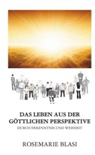 MMag Dr Rosemarie Blasi, MMag. Dr. Rosemarie Blasi, MMag. Rosemarie Blasi - Das Leben aus der göttlichen Perspektive