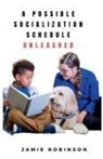 Jamie Robinson - A Possible Socialization Schedule Unleashed