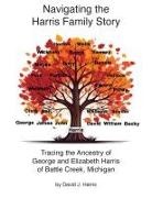 David J. Harris - Navigating the Harris Family Story - Tracing the Ancestry of George and Elizabeth Harris of Battle Creek, Michigan