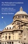 Nicholas Sheldon - The Philosophical Foundations of Christian Science