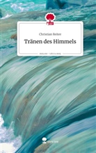 Christian Reiter - Tränen des Himmels. Life is a Story - story.one