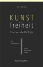 Peter Jelavich - Kunstfreiheit: Eine deutsche Ideologie