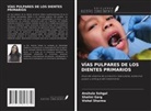 Shalini Garg, Anshula Sehgal, Vishal Sharma - VÍAS PULPARES DE LOS DIENTES PRIMARIOS